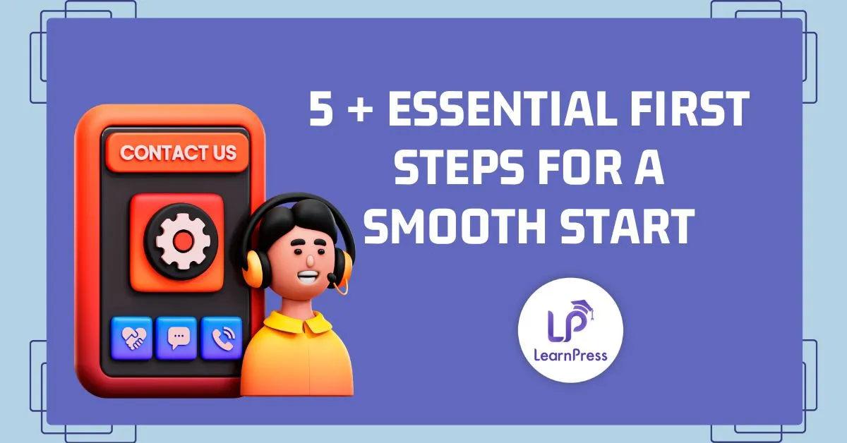 5 + Essential First Steps for a Smooth Start
