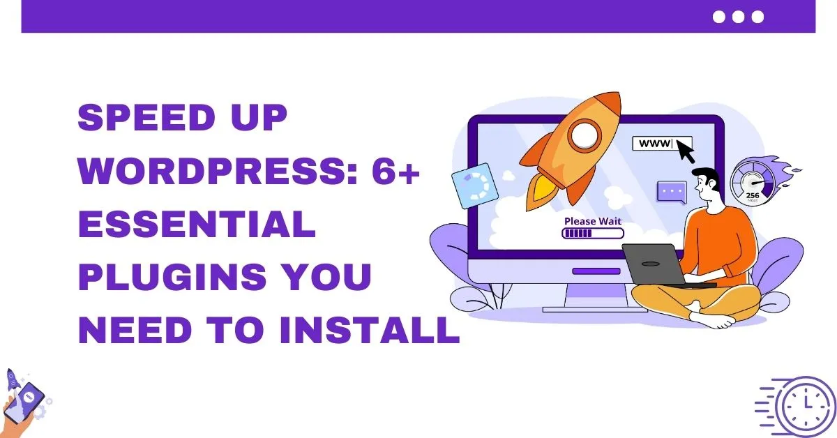 Speed Up WordPress: 6+ Essential Plugins You Need to Install  