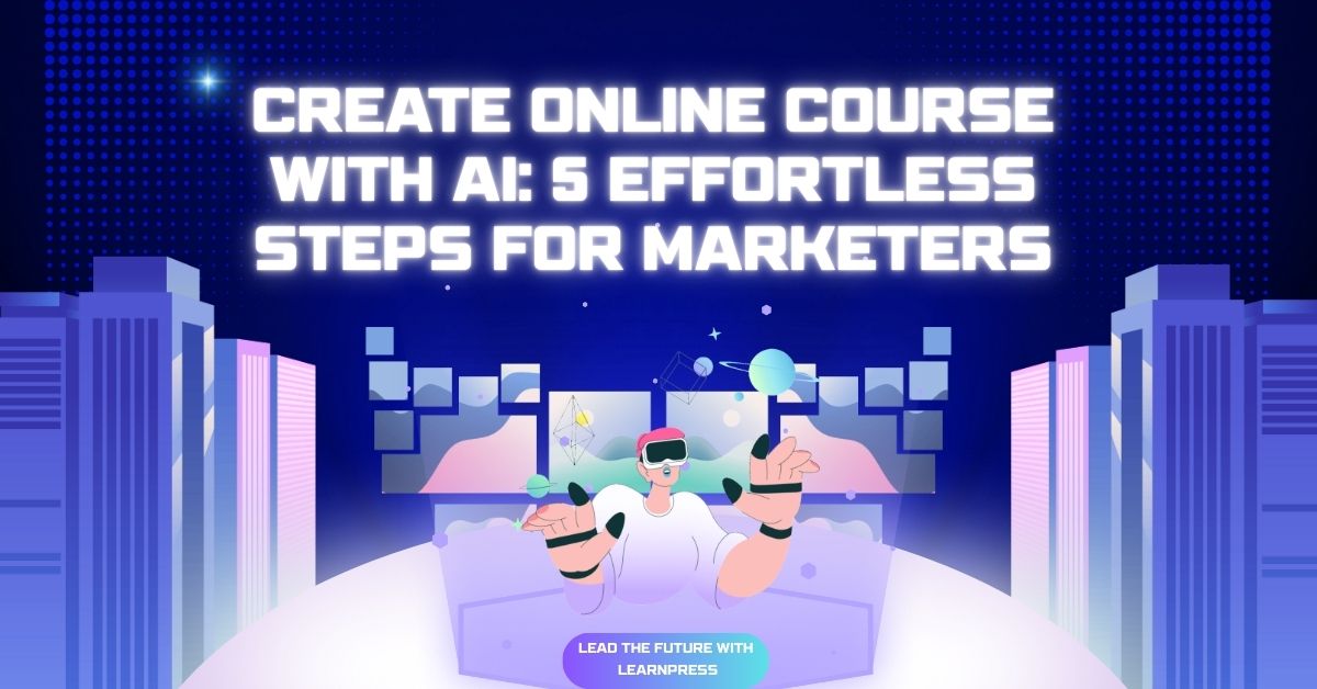 Create Online Course with AI: 5 Effortless Steps for Marketers