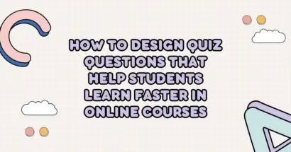 How to Design Quiz Questions That Help Students Learn Faster in Online Courses