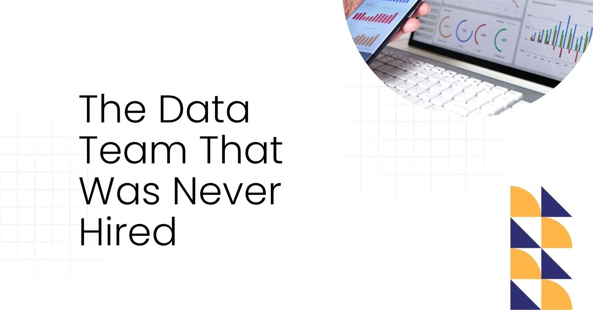 The Data Team That Was Never Hired