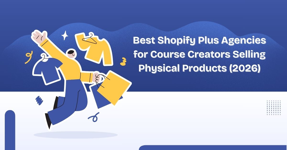 Best Shopify Plus Agencies for Course Creators Selling Physical Products (2026)